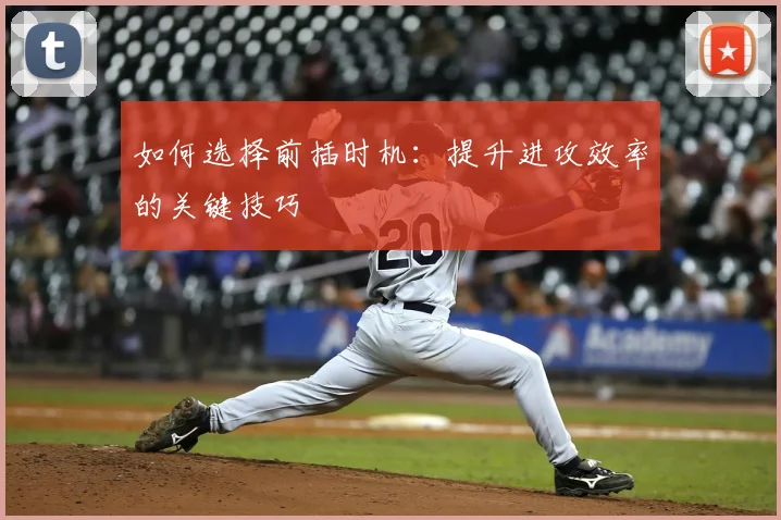 如何选择前插时机:提升进攻效率的关键技巧