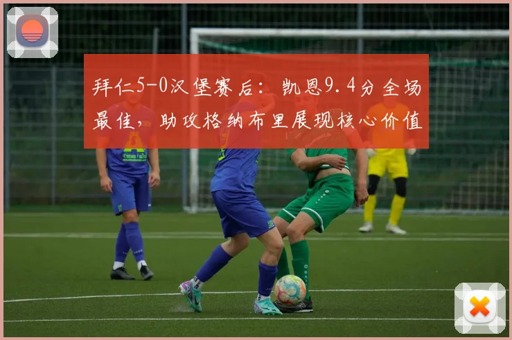 拜仁5-0汉堡赛后：凯恩9.4分全场最佳，助攻格纳布里展现核心价值