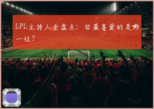 LPL主持人全盘点:你最喜爱的是哪一位?